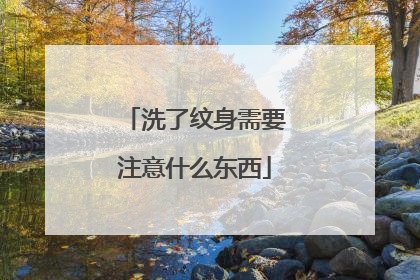 洗了纹身需要注意什么东西