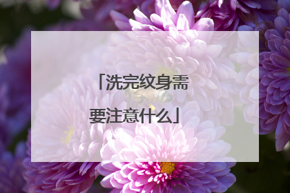 洗完纹身需要注意什么