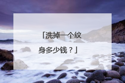洗掉一个纹身多少钱?