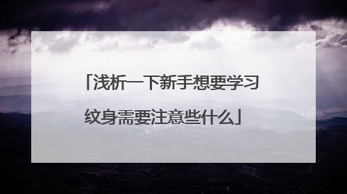 浅析一下新手想要学习纹身需要注意些什么