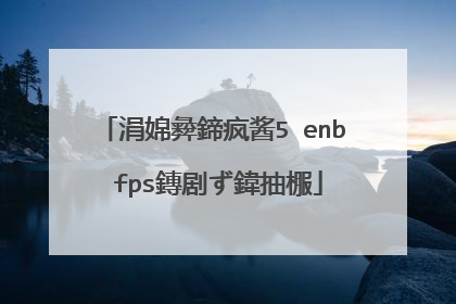 涓婂彜鍗疯酱5 enb fps鏄剧ず鍏抽棴