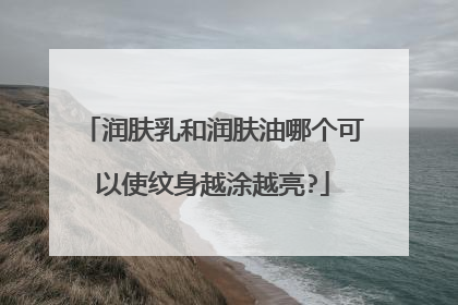 润肤乳和润肤油哪个可以使纹身越涂越亮?