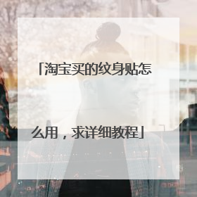 淘宝买的纹身贴怎么用，求详细教程