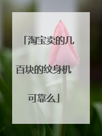 淘宝卖的几百块的纹身机可靠么