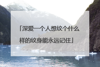 深爱一个人想纹个什么样的纹身能永远记住