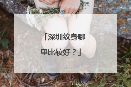 深圳纹身哪里比较好？