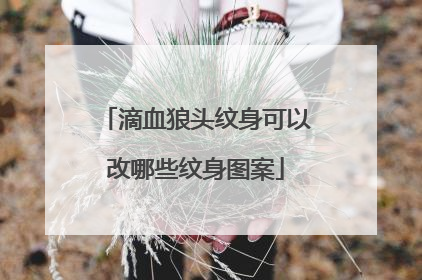 滴血狼头纹身可以改哪些纹身图案