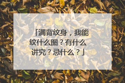 满背纹身，我能纹什么图？有什么讲究？忌什么？