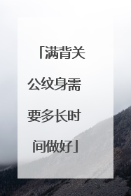 满背关公纹身需要多长时间做好