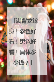满背龙纹身！彩色好看！黑色好看！具体多少钱？