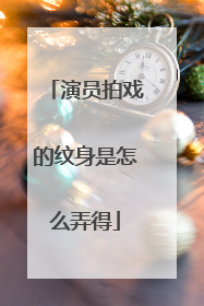 演员拍戏的纹身是怎么弄得