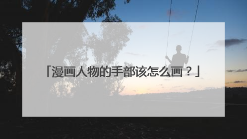 漫画人物的手部该怎么画？
