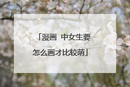 漫画 中女生要怎么画才比较萌