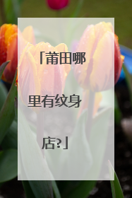 莆田哪里有纹身店?