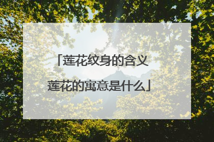 莲花纹身的含义 莲花的寓意是什么