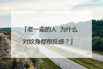 老一辈的人 为什么对纹身都很反感？