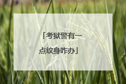 考狱警有一点纹身咋办