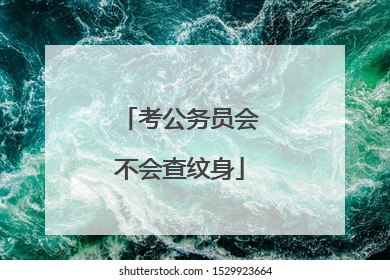 考公务员会不会查纹身