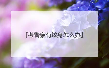 考警察有纹身怎么办