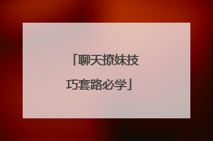 聊天撩妹技巧套路必学