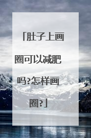 肚子上画圈可以减肥吗?怎样画圈?