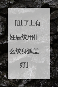 肚子上有妊辰纹用什么纹身遮盖好