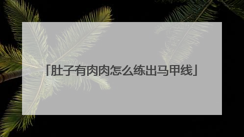肚子有肉肉怎么练出马甲线