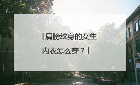 肩膀纹身的女生内衣怎么穿？