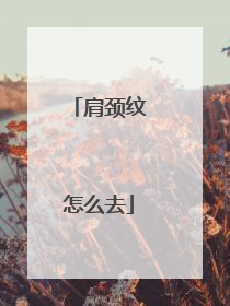 肩颈纹怎么去