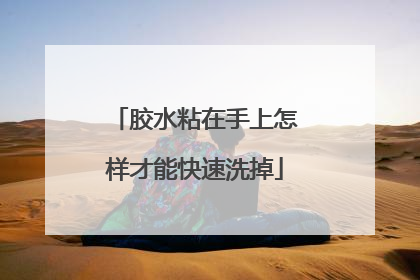 胶水粘在手上怎样才能快速洗掉