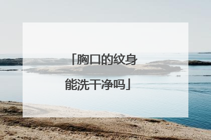 胸口的纹身能洗干净吗