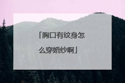 胸口有纹身怎么穿婚纱啊