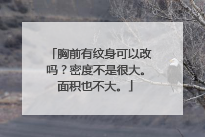 胸前有纹身可以改吗？密度不是很大。面积也不大。