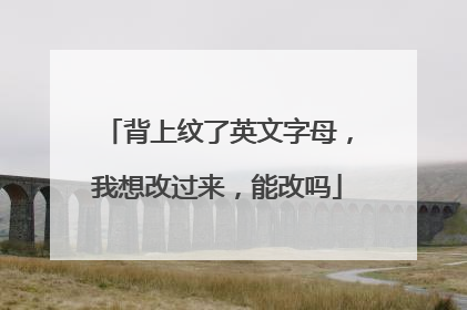 背上纹了英文字母,我想改过来,能改吗