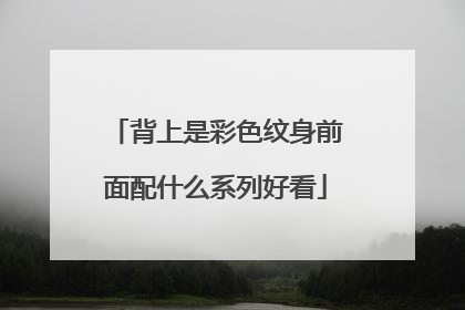 背上是彩色纹身前面配什么系列好看