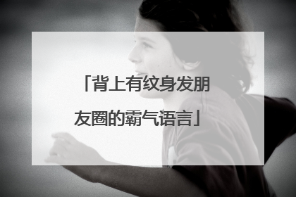 背上有纹身发朋友圈的霸气语言