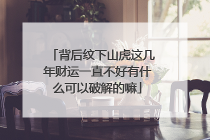 背后纹下山虎这几年财运一直不好有什么可以破解的嘛
