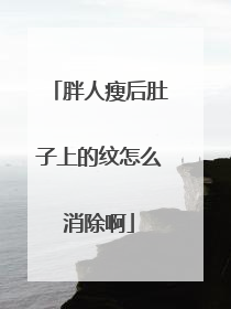 胖人瘦后肚子上的纹怎么消除啊