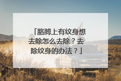 胳膊上有纹身想去除怎么去除?去除纹身的办法?