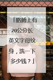 胳膊上有20公分长英文字母纹身，洗一下多少钱？