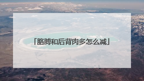 胳膊和后背肉多怎么减