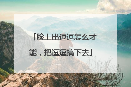脸上出逗逗怎么才能，把逗逗搞下去