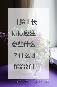 脸上长痘痘应注意些什么？什么才能治好