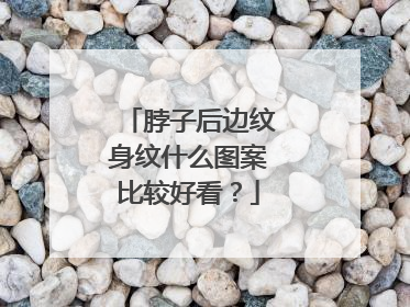 脖子后边纹身纹什么图案比较好看？