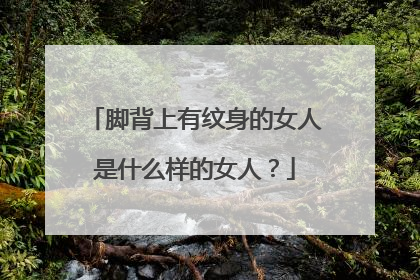 脚背上有纹身的女人是什么样的女人？