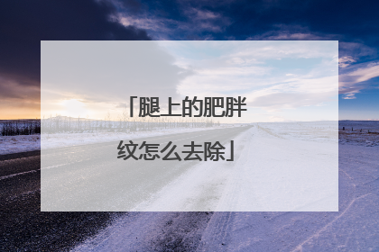 腿上的肥胖纹怎么去除