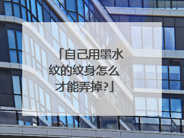 自己用墨水纹的纹身怎么才能弄掉?