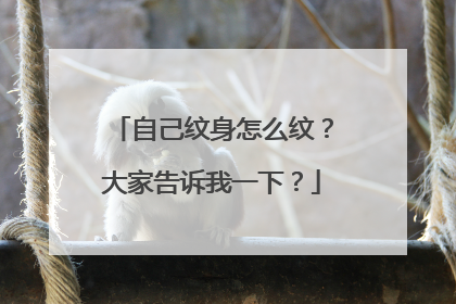 自己纹身怎么纹？大家告诉我一下？