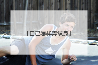 自己怎样弄纹身