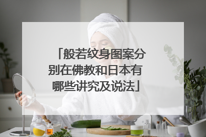 般若纹身图案分别在佛教和日本有哪些讲究及说法